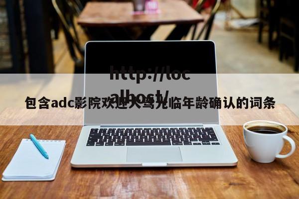 包含adc影院欢迎大驾光临年龄确认的词条