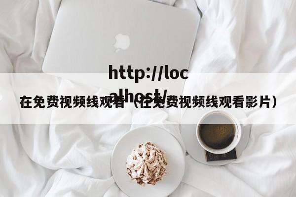 在免费视频线观看(在免费视频线观看影片)